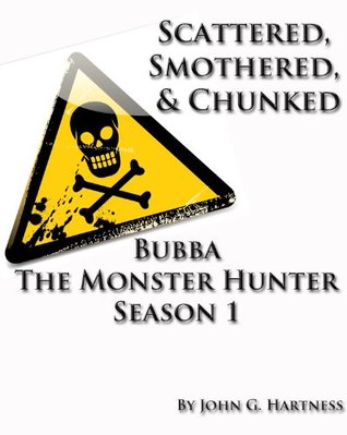 Scattered, Smothered and Chunked - Bubba the Monster Hunter Season 1  - John G. Hartness 