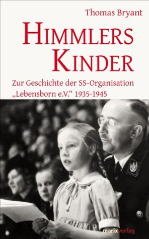 Himmlers Kinder: Zur Geschichte der SS-Organisation Lebensborn e.V. 1935-1945 Thomas Bryant Himmlers Kinder: Zur Geschichte der SS-Organisation Lebensborn e.V. 1935-1945 Thomas Bryant