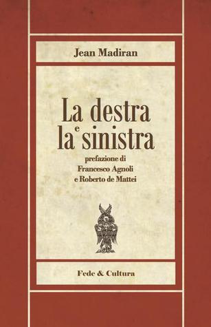 La destra e la sinistra Jean Madiran La destra e la sinistra Jean Madiran