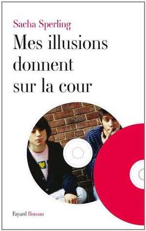 Mes illusions donnent sur la cour (Littérature Française) Sacha Sperling Mes illusions donnent sur la cour (Littérature Française) Sacha Sperling
