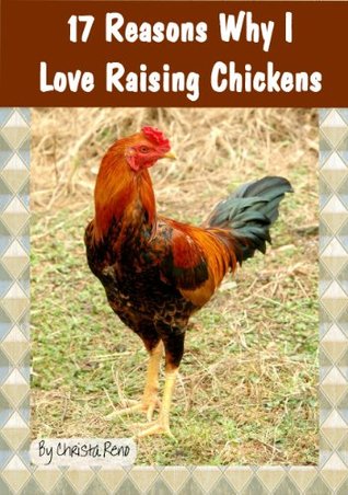 17 Reasons Why I Love Raising Chickens Christa Reno 17 Reasons Why I Love Raising Chickens Christa Reno