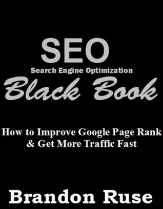 SEO Black Book: How to Improve Google Page Rank & Get More Traffic Fast Brandon Ruse SEO Black Book: How to Improve Google Page Rank & Get More Traffic Fast Brandon Ruse