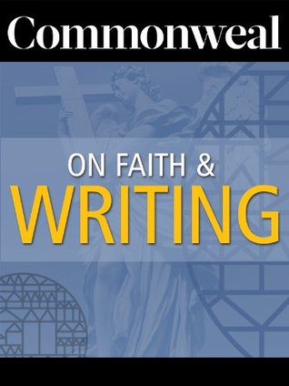 Commonweal on Faith and Writing Cynthia L. Haven Commonweal on Faith and Writing Cynthia L. Haven