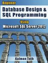 Beginner Database Design & SQL Programming Using Microsoft SQL Server 2012