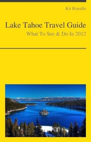 Lake Tahoe Travel Guide - What To See & Do In 2012 Kit Ronallo Lake Tahoe Travel Guide - What To See & Do In 2012 Kit Ronallo