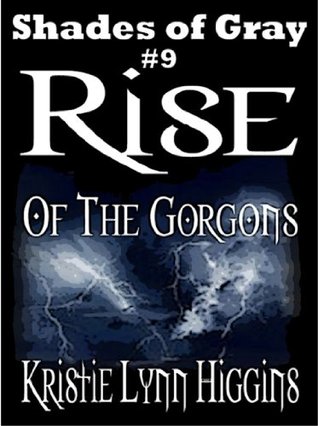 #9 Shades of Gray- Rise Of The Gorgons (science fiction action adventure mystery serial) (SOG- Shades Of Gray Series) Kristie Lynn Higgins #9 Shades of Gray- Rise Of The Gorgons (science fiction action adventure mystery serial) (SOG- Shades Of Gray Series) Kristie Lynn Higgins