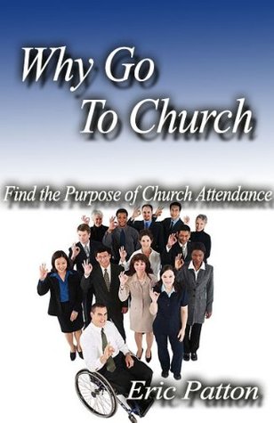 Why Go to Church Eric Patton Why Go to Church Eric Patton