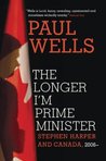 The Longer I'm Prime Minister: Stephen Harper and Canada, 2006-