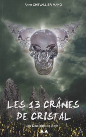 Les Disciples de Seth (Les 13 Crânes de Cristal) (French Edition) ANNE CHEVALLIER MAHO Les Disciples de Seth (Les 13 Crânes de Cristal) (French Edition) ANNE CHEVALLIER MAHO