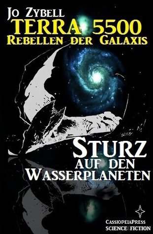 Sturz auf den Wasserplaneten - Band 3 (Terra 5500 - Rebellen der Galaxis) (German Edition) Jo Zybell Sturz auf den Wasserplaneten - Band 3 (Terra 5500 - Rebellen der Galaxis) (German Edition) Jo Zybell