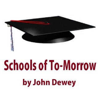 Schools of To-Morrow John Dewey Schools of To-Morrow John Dewey