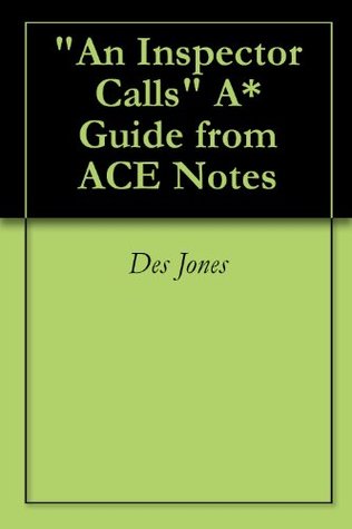An Inspector Calls A* Guide from ACE Notes Des Jones An Inspector Calls A* Guide from ACE Notes Des Jones