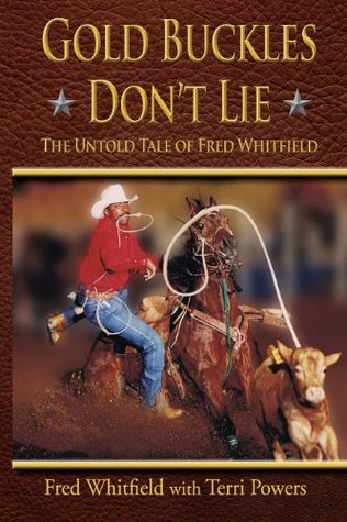 Gold Buckles Dont Lie, The Untold Tale of Fred Whitfield Terri Powers Gold Buckles Dont Lie, The Untold Tale of Fred Whitfield Terri Powers