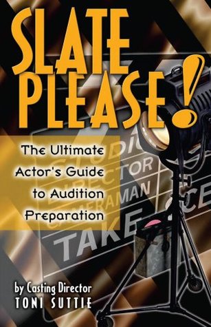 Slate Please: The Actors Ultimate Guide to Audition Preparation Toni Suttie Slate Please: The Actors Ultimate Guide to Audition Preparation Toni Suttie