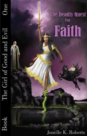 The Deadly Quest for Faith (The Girl of Good and Evil, #1) Jonelle K. Roberts The Deadly Quest for Faith (The Girl of Good and Evil, #1) Jonelle K. Roberts