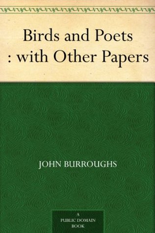 Birds and Poets : with Other Papers John Burroughs Birds and Poets : with Other Papers John Burroughs