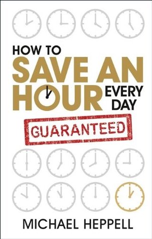 How to Save An Hour Every Day Michael Heppell How to Save An Hour Every Day Michael Heppell