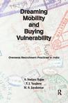 Dreaming Mobility and Buying Vulnerability: Overseas Recruitment Practices in India: Overseas Recruitment Practices in India Dreaming Mobility and Buying Vulnerability: Overseas Recruitment Practices in India: Overseas Recruitment Practices in India