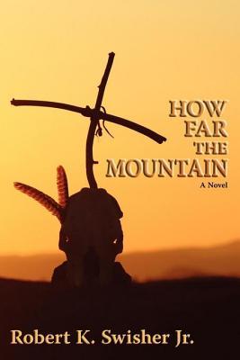 How Far the Mountain Robert K Jr Swisher How Far the Mountain Robert K Jr Swisher