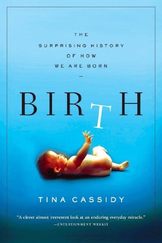 The Surprising History of How We Are Born - Tina Cassidy