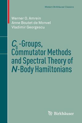 C0-Groups, Commutator Methods and Spectral Theory of N-Body Hamiltonians Werner O Amrein C0-Groups, Commutator Methods and Spectral Theory of N-Body Hamiltonians Werner O Amrein