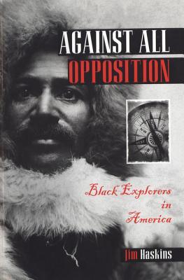 Against All Opposition: Black Explorers in America James Haskins Against All Opposition: Black Explorers in America James Haskins