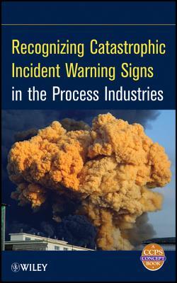 Recognizing Catastrophic Incident Warning Signs in the Process Industries Center for Chemical Process Safety Recognizing Catastrophic Incident Warning Signs in the Process Industries Center for Chemical Process Safety