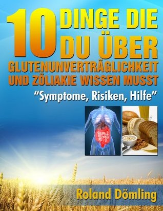 10 Dinge die Du über Glutenunverträglichkeit und Zöliakie Wissen Musst Roland Dömling 10 Dinge die Du über Glutenunverträglichkeit und Zöliakie Wissen Musst Roland Dömling