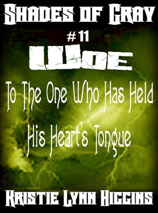 #11 Shades of Gray- Woe To The One Who Has Held His Hearts Tongue (science fiction action adventure mystery serial) (SOG- Shades Of Gray Series) Kristie Lynn Higgins #11 Shades of Gray- Woe To The One Who Has Held His Hearts Tongue (science fiction action adventure mystery serial) (SOG- Shades Of Gray Series) Kristie Lynn Higgins