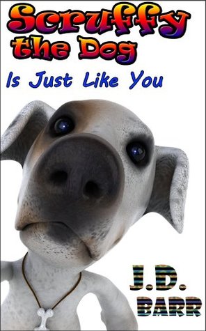 Scruffy the Dog is Just Like You (A picture book for young children) J.D. Barr Scruffy the Dog is Just Like You (A picture book for young children) J.D. Barr