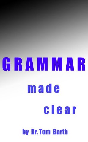 Grammar Made Clear Tom Barth Grammar Made Clear Tom Barth