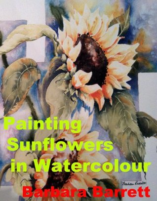 Painting Sunflowers in Watercolor Barbara Barrett Painting Sunflowers in Watercolor Barbara Barrett