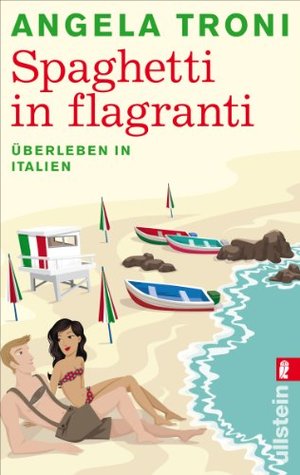 Spaghetti in flagranti: Überleben in Italien Angela Troni Spaghetti in flagranti: Überleben in Italien Angela Troni