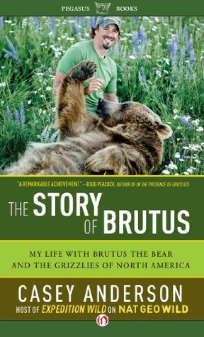 My Life with Brutus the Bear and the Grizzlies of North America - Casey Anderson