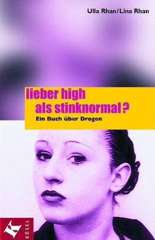 Lieber high als stinknormal?: Ein Buch über Drogen Ulla Rhan Lieber high als stinknormal?: Ein Buch über Drogen Ulla Rhan