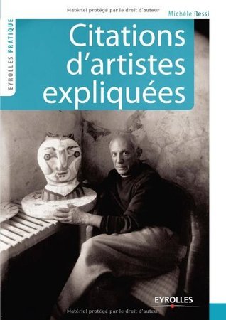 Citations dartistes expliquées : La voix des créateurs, les voies de la création (Eyrolles Pratique) Michèle Ressi Citations dartistes expliquées : La voix des créateurs, les voies de la création (Eyrolles Pratique) Michèle Ressi