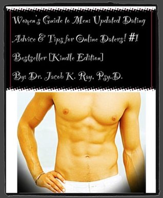 Womens Guide to Men: Updated Dating Advice & Tips for Online Daters! Jacob K. Ray Womens Guide to Men: Updated Dating Advice & Tips for Online Daters! Jacob K. Ray