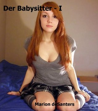 Der Babysitter - Teil I Marion deSanters Der Babysitter - Teil I Marion deSanters