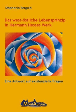 Das west-östliche Lebensprinzip in Hermann Hesses Werk Stephanie Bergold Das west-östliche Lebensprinzip in Hermann Hesses Werk Stephanie Bergold