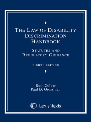 Law of Disability Discrimination Handbook: Statutes and Regulatory Guidance Ruth Colker Law of Disability Discrimination Handbook: Statutes and Regulatory Guidance Ruth Colker