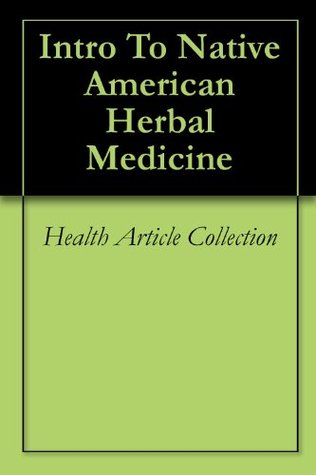 Intro To Native American Herbal Medicine Health Article Collection Intro To Native American Herbal Medicine Health Article Collection