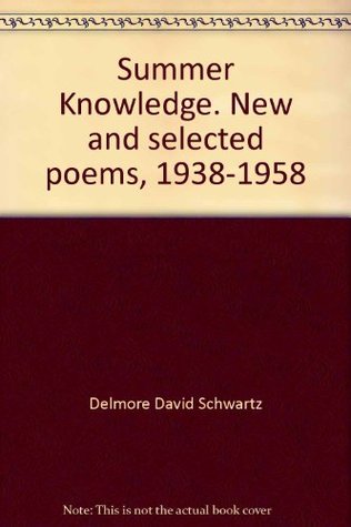 Summer Knowledge. New and Selected Poems Delmore Schwartz Summer Knowledge. New and Selected Poems Delmore Schwartz