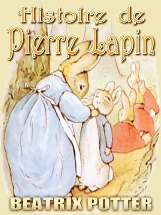 Histoire de Pierre Lapin : Livres dimages pour enfants, des Bedtime Story parfait, A Picture Book enfants magnifiquement illustrés selon lâge 3-9 (French Edition) Beatrix Potter Histoire de Pierre Lapin : Livres dimages pour enfants, des Bedtime Story parfait, A Picture Book enfants magnifiquement illustrés selon lâge 3-9 (French Edition) Beatrix Potter