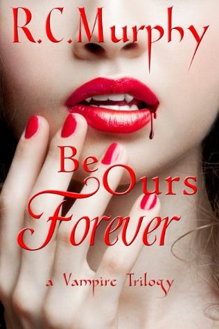 Be Ours Forever (A Vampire Trilogy #1) R.C. Murphy Be Ours Forever (A Vampire Trilogy #1) R.C. Murphy