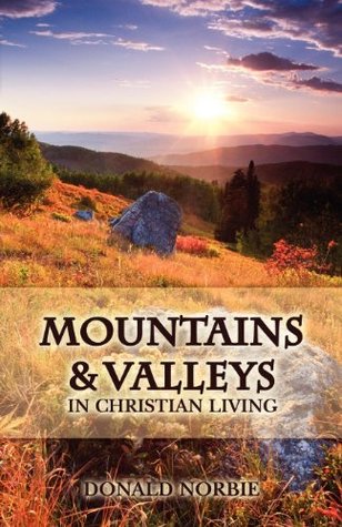 Mountains and Valleys in Christian Living Donald Norbie Mountains and Valleys in Christian Living Donald Norbie