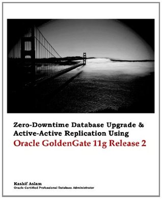 Zero Downtime Database Upgrade & Active Active Replication Using Oracle GoldenGate 11g Release 2