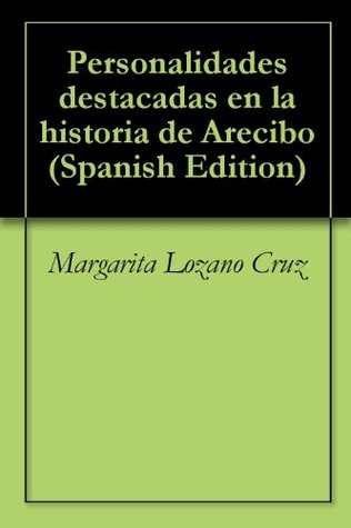 Personalidades destacadas en la historia de Arecibo Margarita Lozano Cruz Personalidades destacadas en la historia de Arecibo Margarita Lozano Cruz
