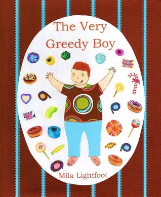 The Very Greedy Boy Mila Lightfoot The Very Greedy Boy Mila Lightfoot