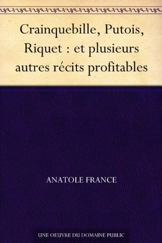 Crainquebille, Putois, Riquet : et plusieurs autres récits profitables Anatole France Crainquebille, Putois, Riquet : et plusieurs autres récits profitables Anatole France