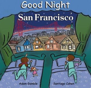 Good Night San Francisco (Good Night Our World series) Adam Gamble Good Night San Francisco (Good Night Our World series) Adam Gamble